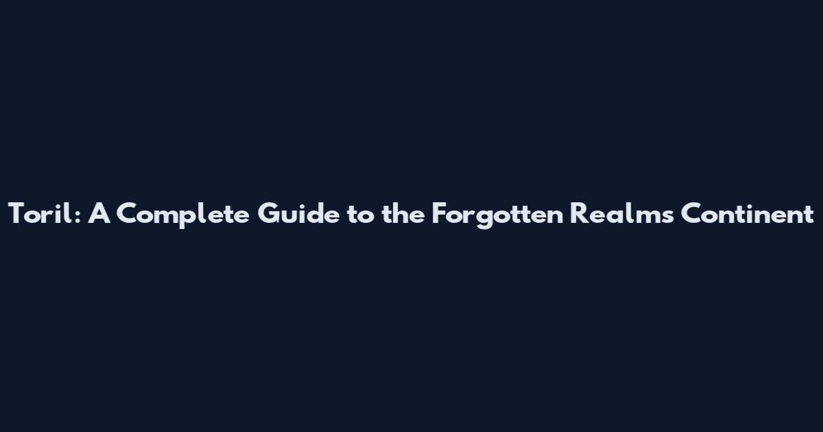 Toril: A Complete Guide to the Forgotten Realms Continent