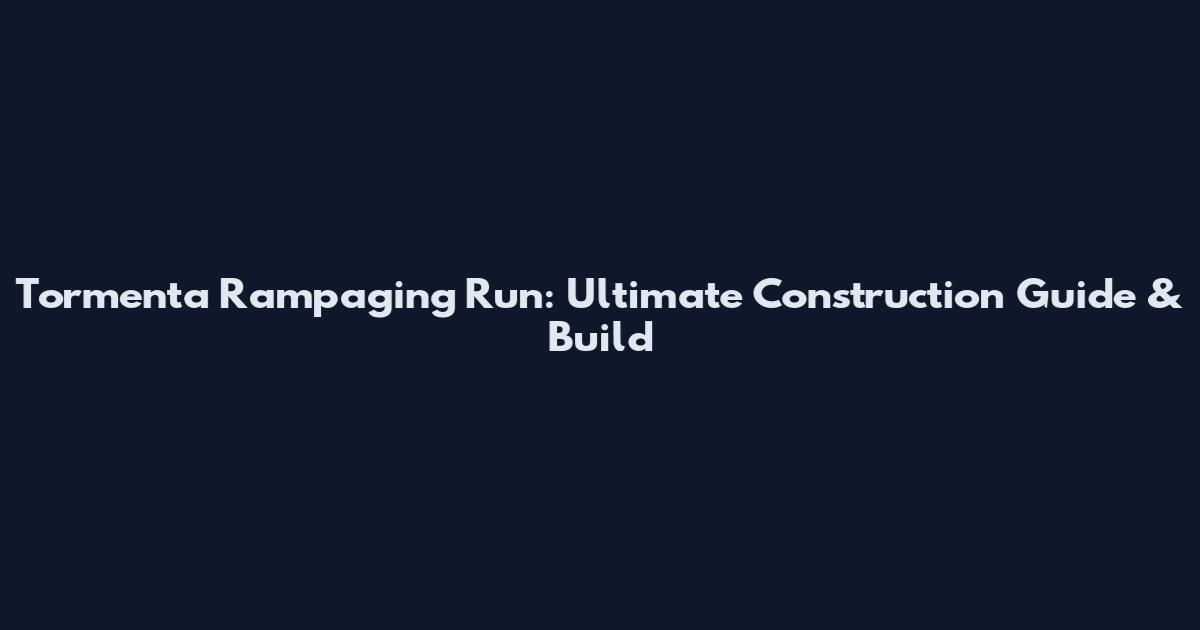 Tormenta Rampaging Run: Ultimate Construction Guide & Build