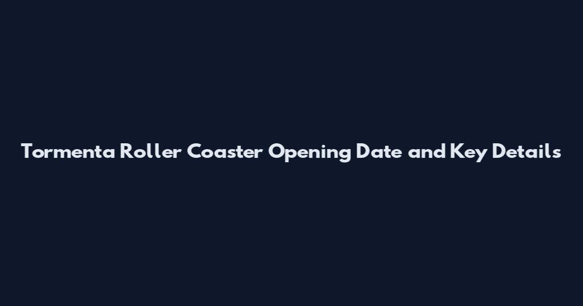 Tormenta Roller Coaster Opening Date and Key Details