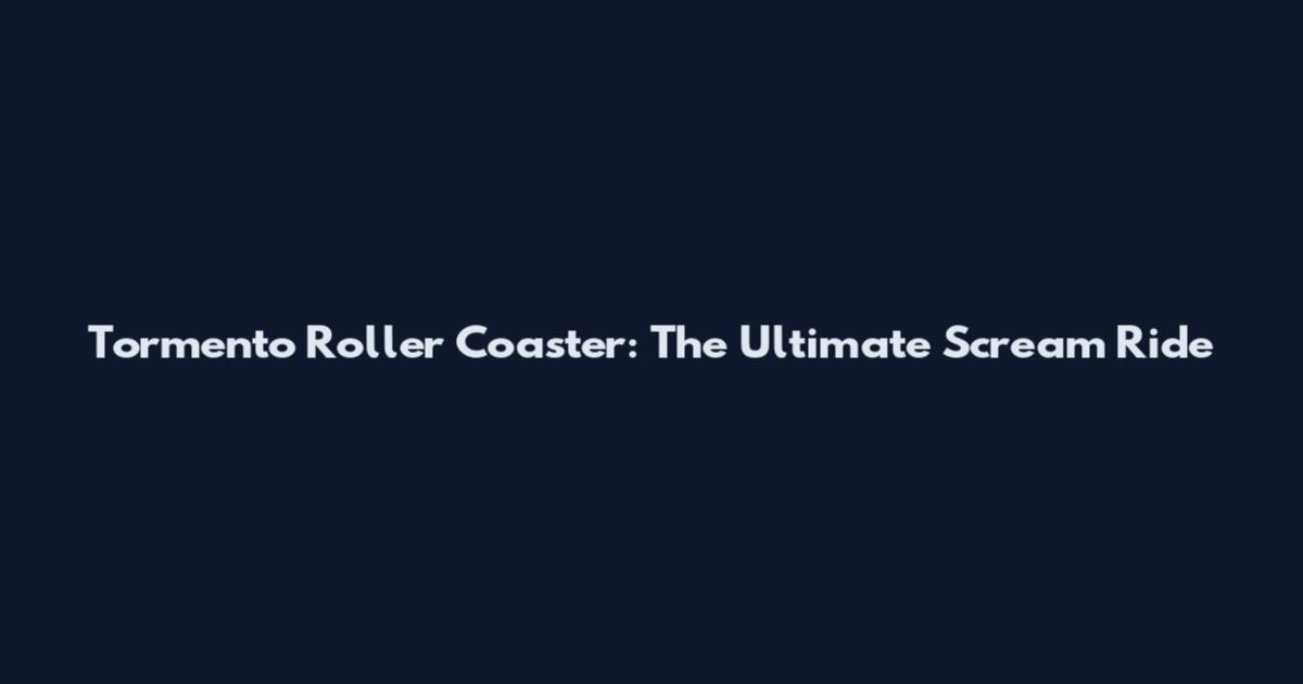 Tormento Roller Coaster: The Ultimate Scream Ride