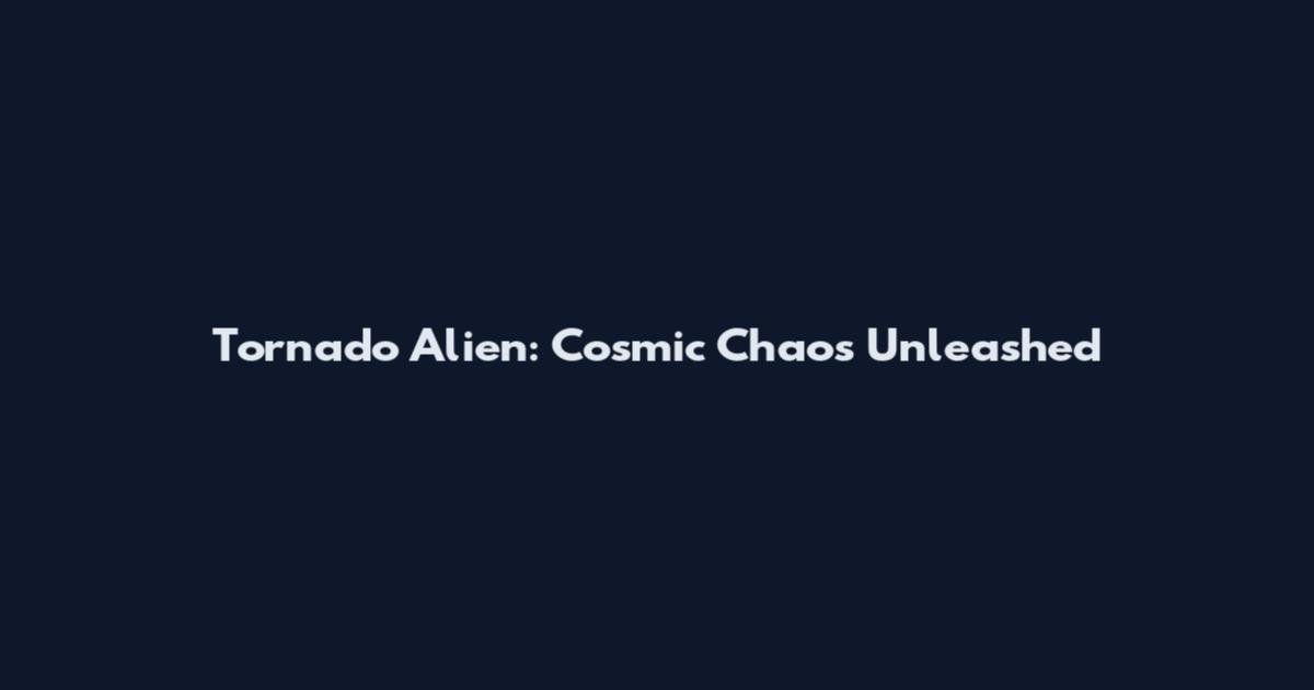 Tornado Alien: Cosmic Chaos Unleashed
