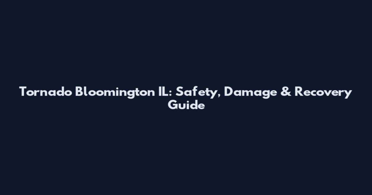 Tornado Bloomington IL: Safety, Damage & Recovery Guide