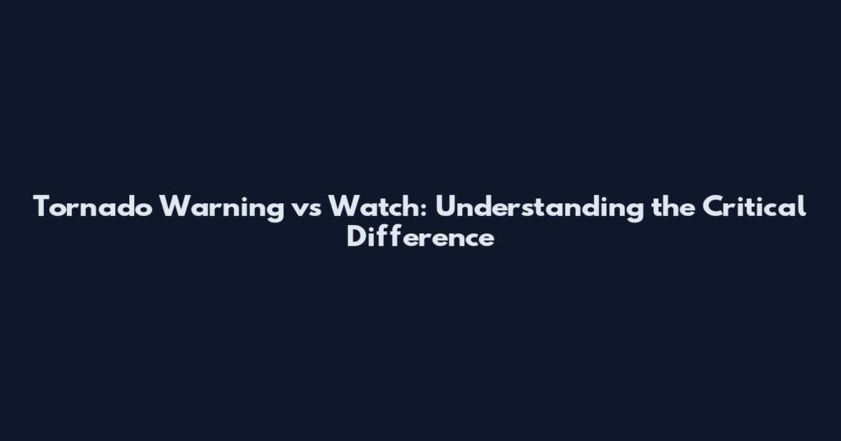 Tornado Warning vs Watch: Understanding the Critical Difference