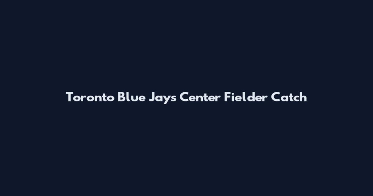 Toronto Blue Jays Center Fielder Catch