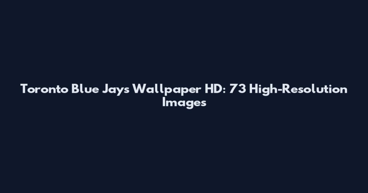 Toronto Blue Jays Wallpaper HD: 73 High-Resolution Images