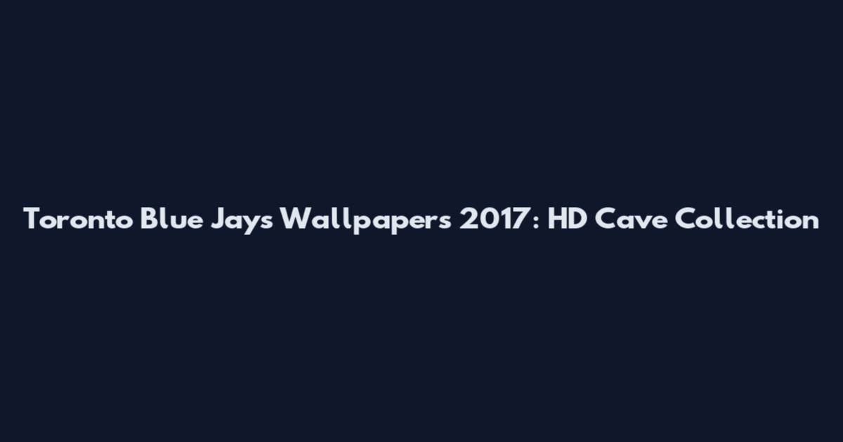Toronto Blue Jays Wallpapers 2017: HD Cave Collection