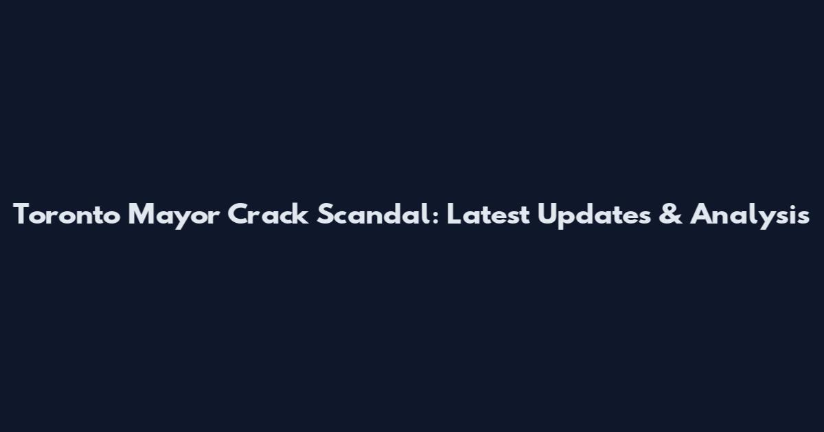 Toronto Mayor Crack Scandal: Latest Updates & Analysis