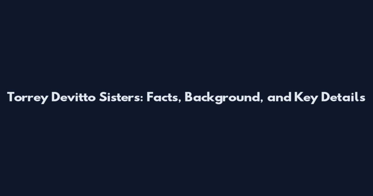 Torrey Devitto Sisters: Facts, Background, and Key Details