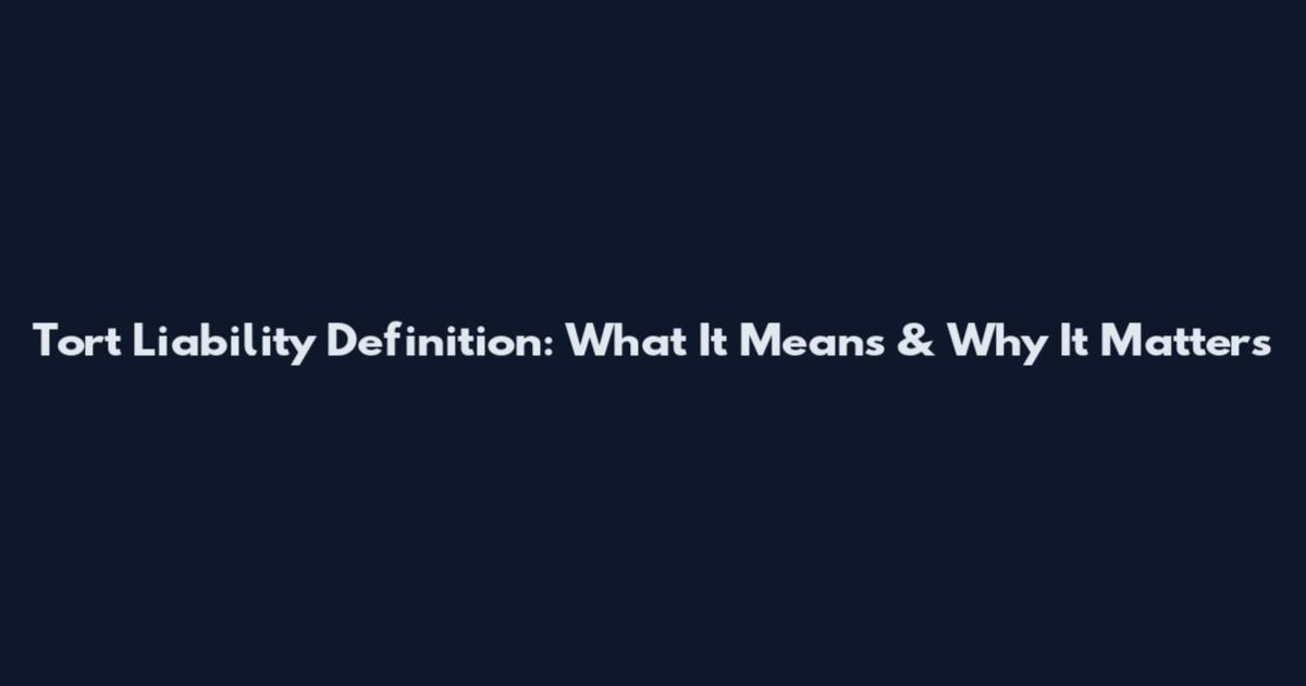 Tort Liability Definition: What It Means & Why It Matters
