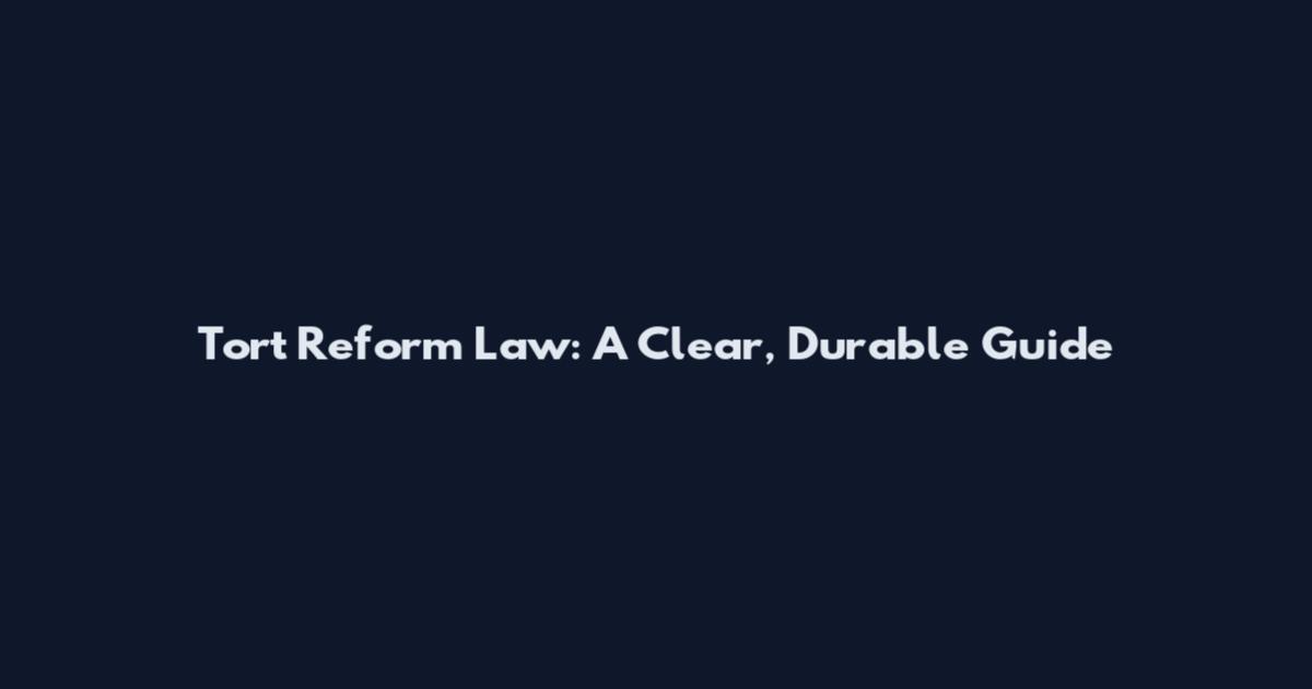 Tort Reform Law: A Clear, Durable Guide