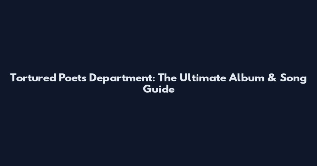 Tortured Poets Department: The Ultimate Album & Song Guide