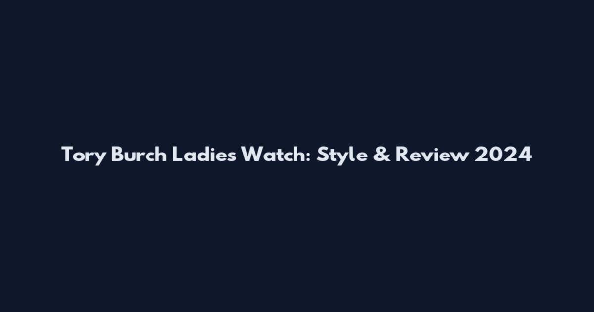Tory Burch Ladies Watch: Style & Review 2024