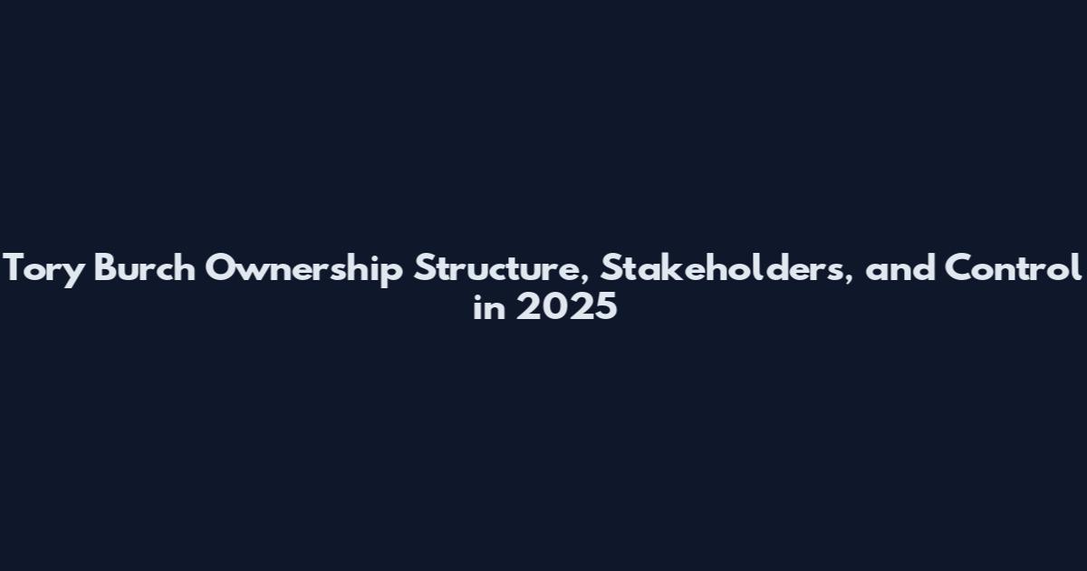 Tory Burch Ownership Structure, Stakeholders, and Control in 2025