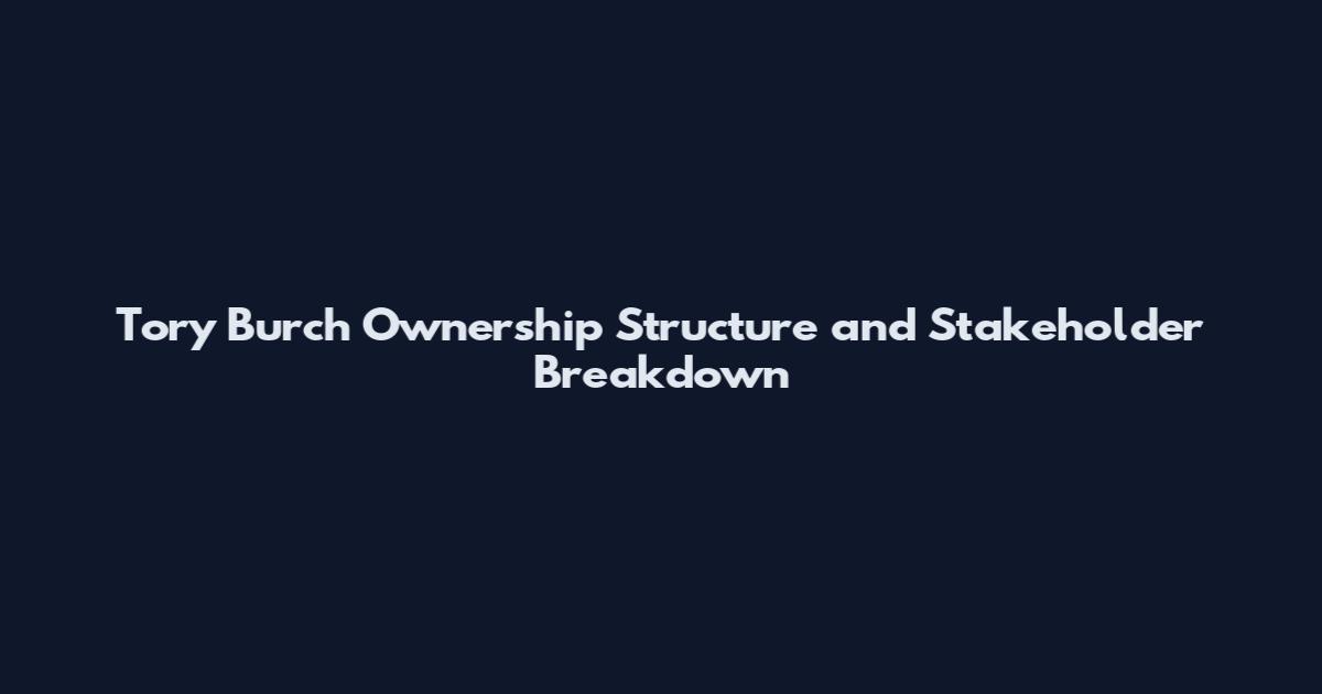 Tory Burch Ownership Structure and Stakeholder Breakdown