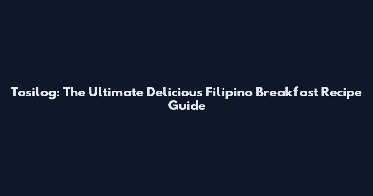 Tosilog: The Ultimate Delicious Filipino Breakfast Recipe Guide