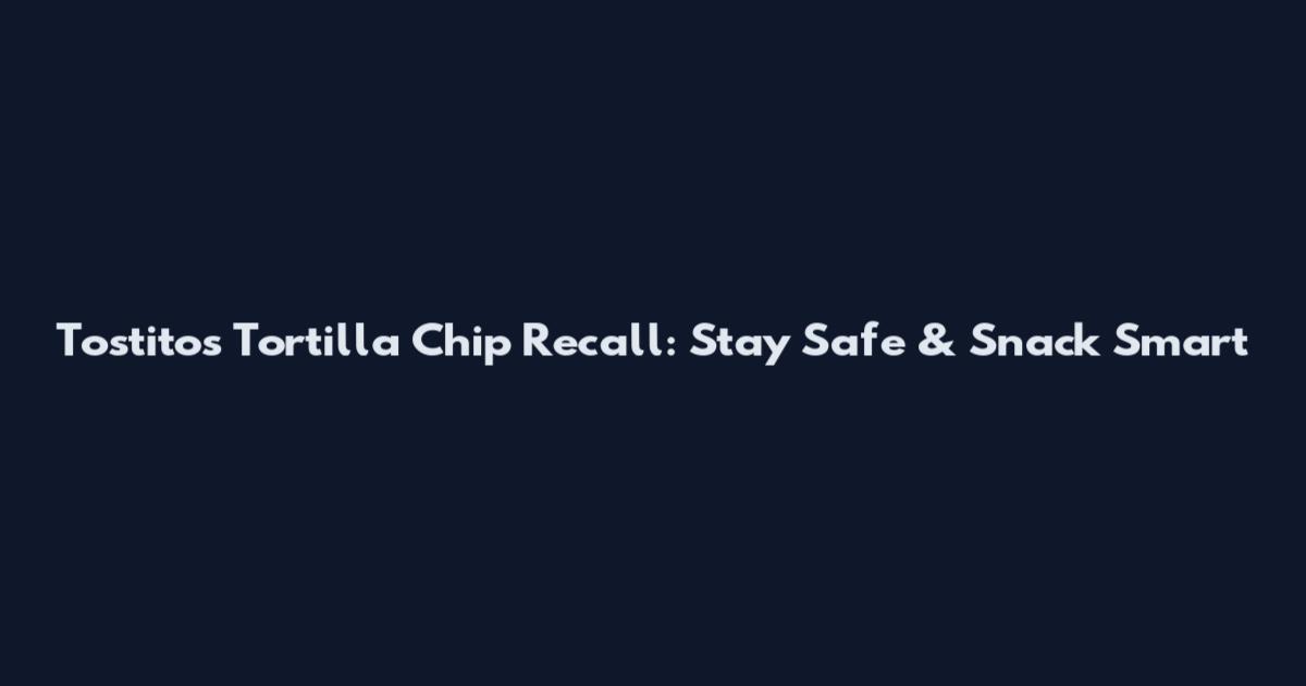 Tostitos Tortilla Chip Recall: Stay Safe & Snack Smart