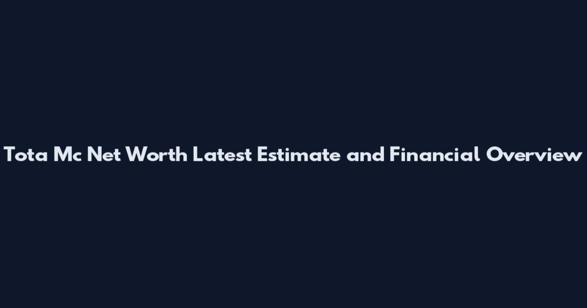 Tota Mc Net Worth Latest Estimate and Financial Overview