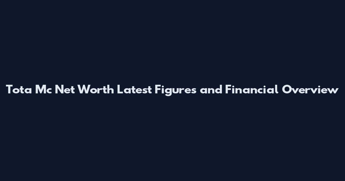 Tota Mc Net Worth Latest Figures and Financial Overview