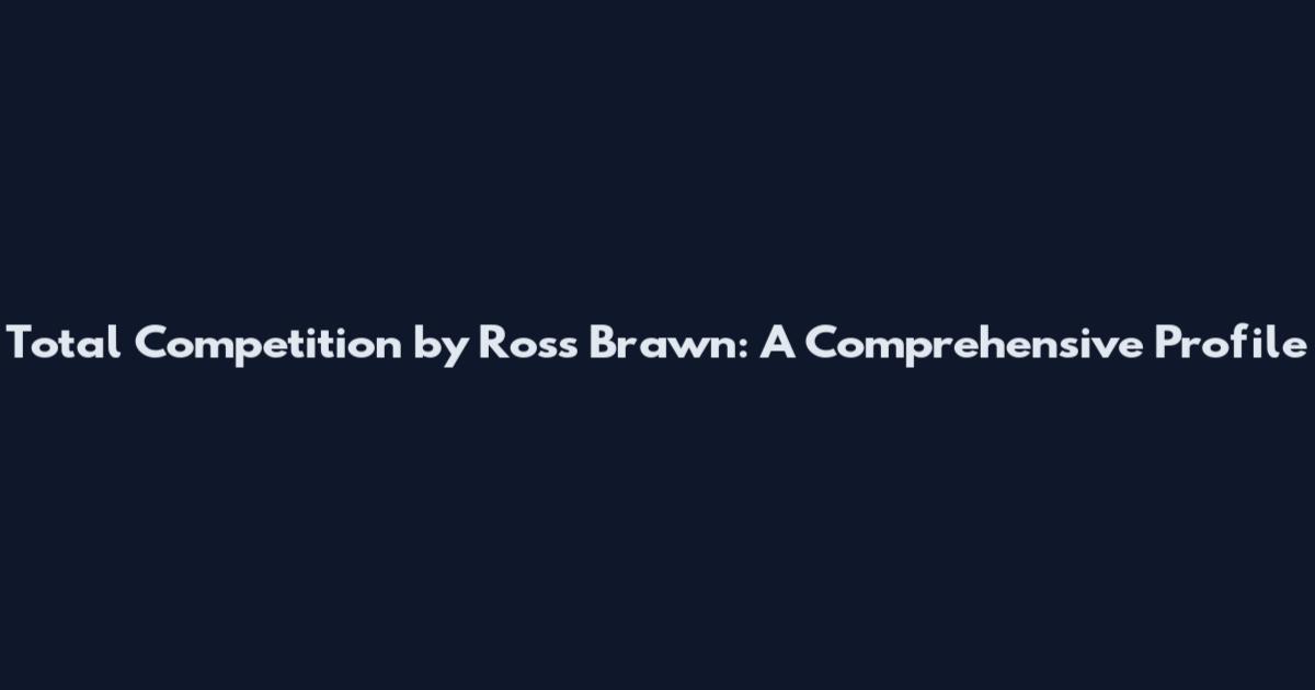 Total Competition by Ross Brawn: A Comprehensive Profile