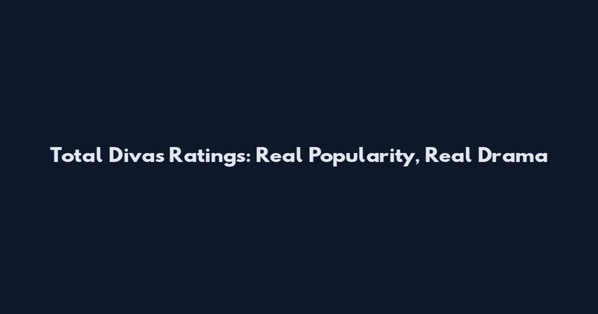 Total Divas Ratings: Real Popularity, Real Drama