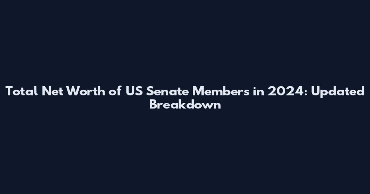 Total Net Worth of US Senate Members in 2024: Updated Breakdown