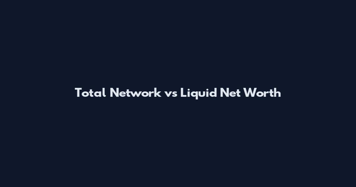 Total Network vs Liquid Net Worth