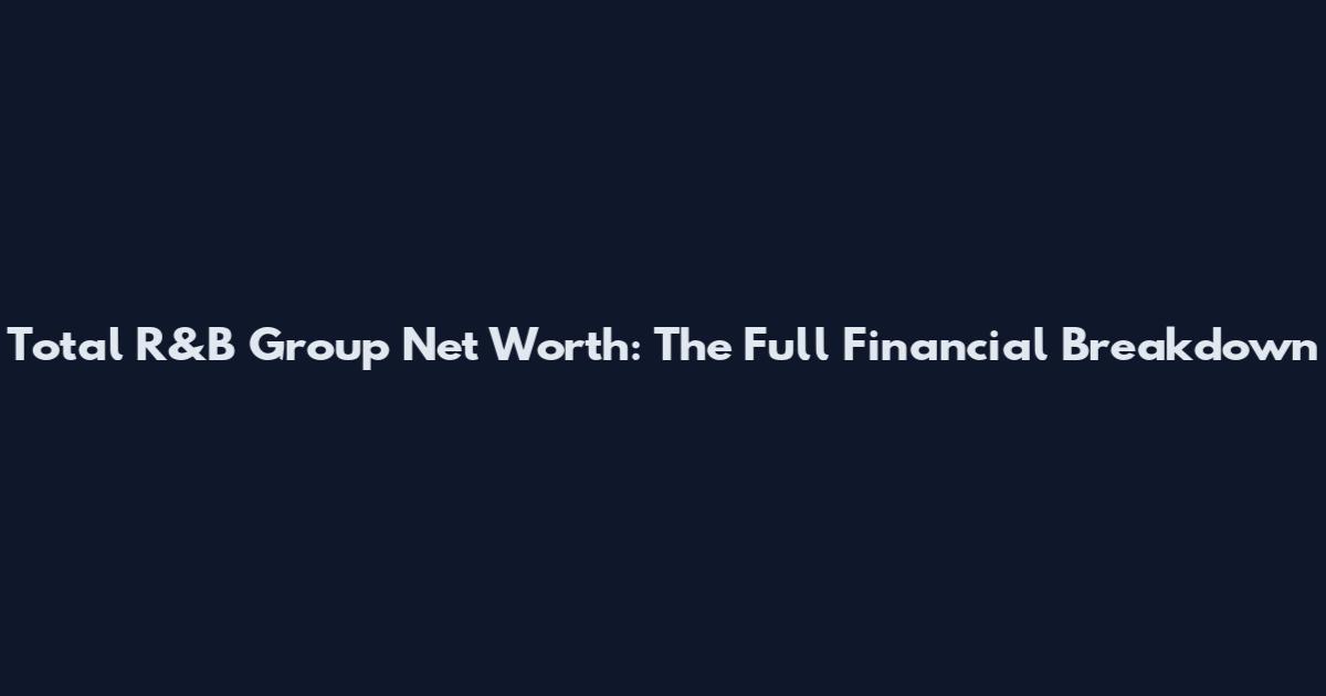 Total R&B Group Net Worth: The Full Financial Breakdown