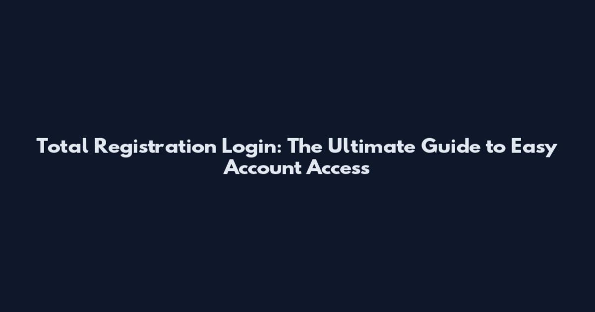 Total Registration Login: The Ultimate Guide to Easy Account Access