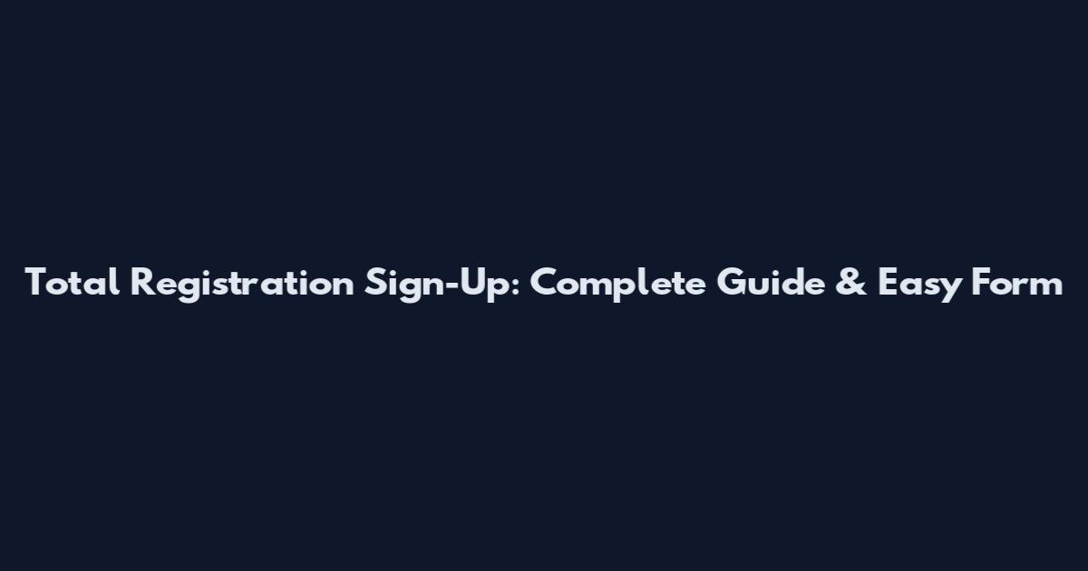Total Registration Sign-Up: Complete Guide & Easy Form
