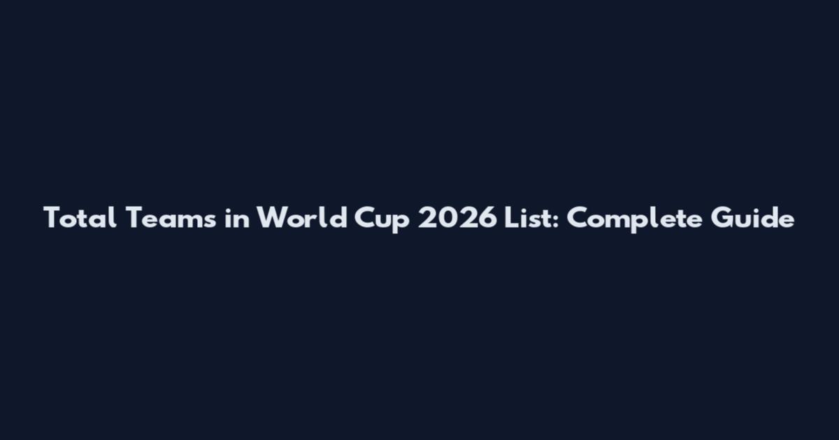 Total Teams in World Cup 2026 List: Complete Guide