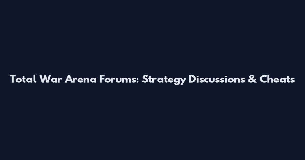 Total War Arena Forums: Strategy Discussions & Cheats