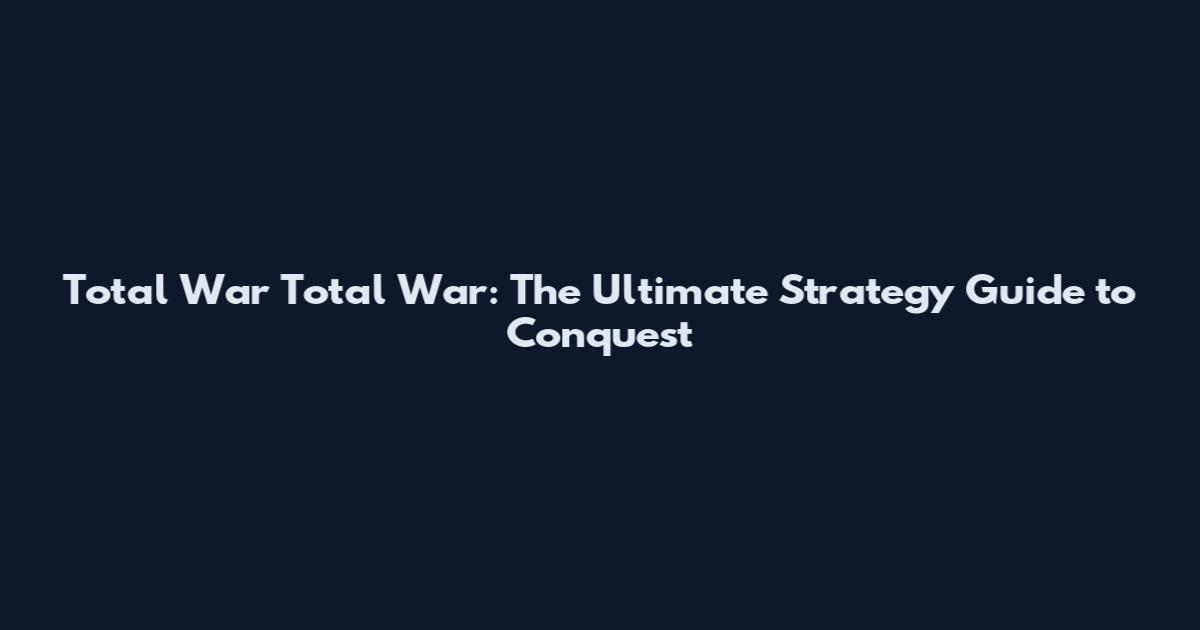 Total War Total War: The Ultimate Strategy Guide to Conquest