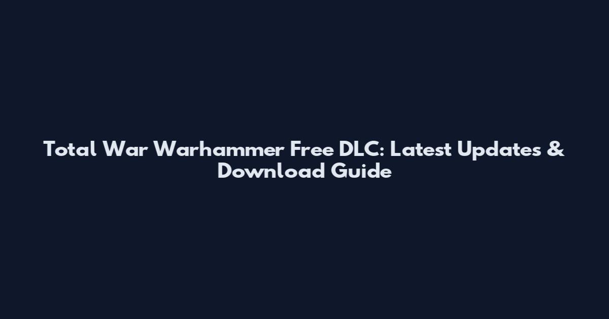 Total War Warhammer Free DLC: Latest Updates & Download Guide