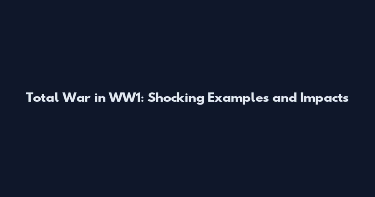 Total War in WW1: Shocking Examples and Impacts