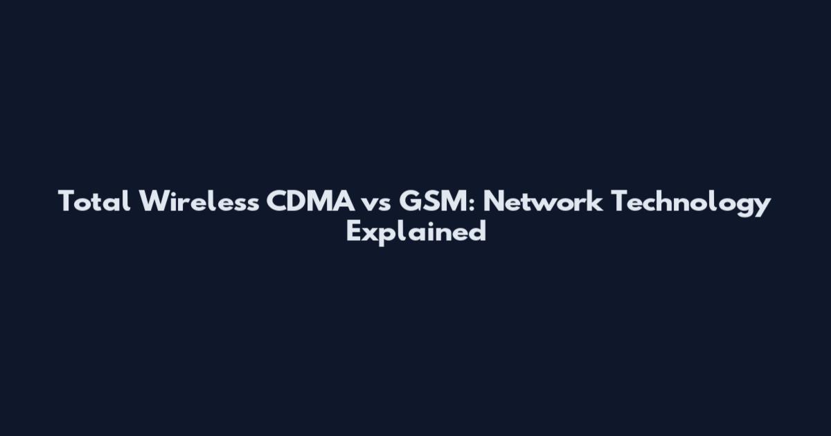 Total Wireless CDMA vs GSM: Network Technology Explained