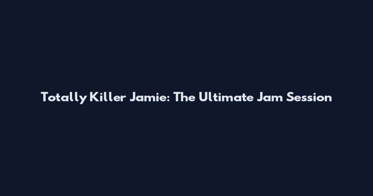 Totally Killer Jamie: The Ultimate Jam Session