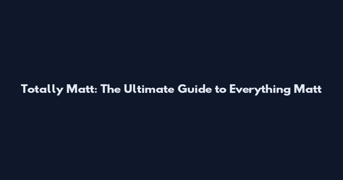 Totally Matt: The Ultimate Guide to Everything Matt