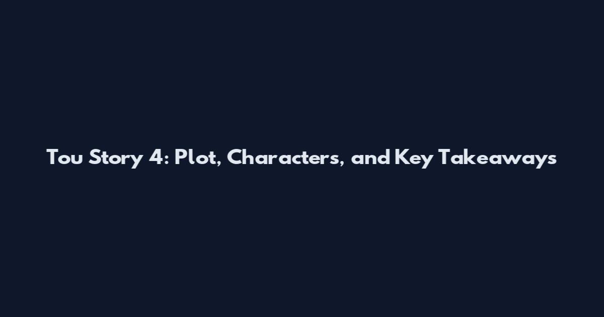 Tou Story 4: Plot, Characters, and Key Takeaways
