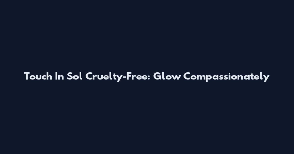 Touch In Sol Cruelty-Free: Glow Compassionately