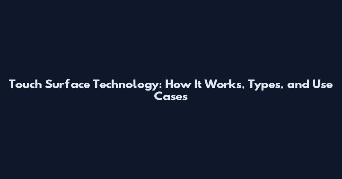 Touch Surface Technology: How It Works, Types, and Use Cases
