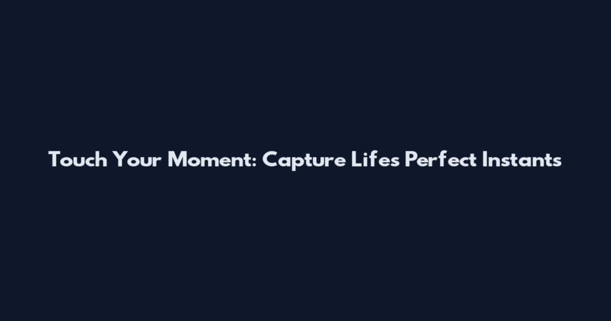 Touch Your Moment: Capture Life's Perfect Instants