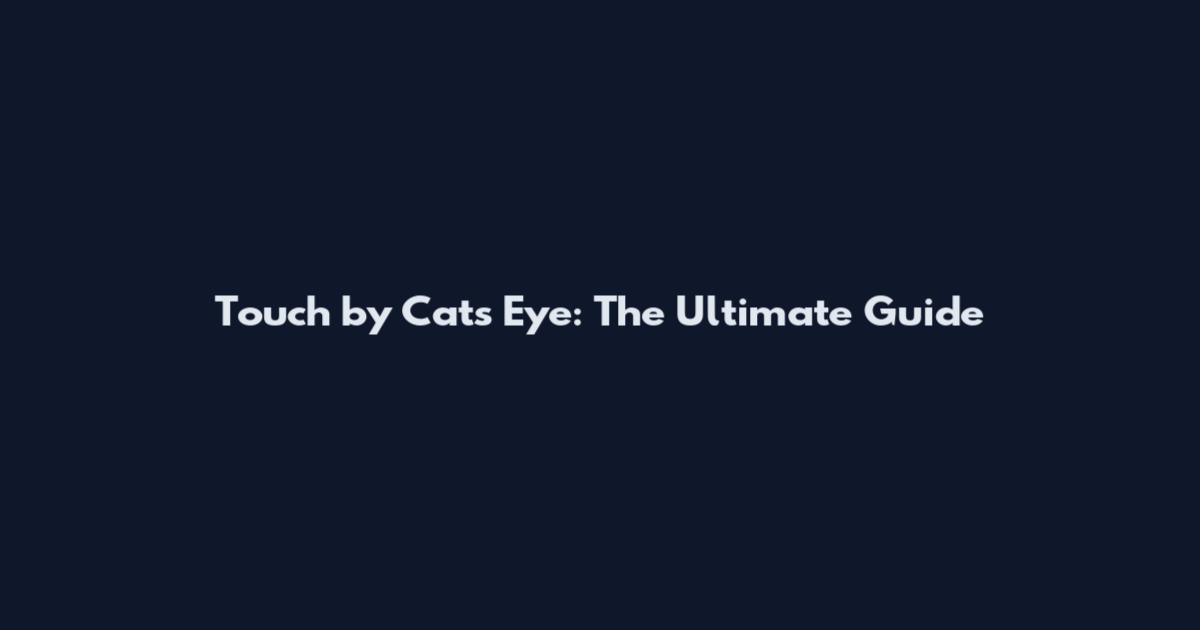 Touch by Cat's Eye: The Ultimate Guide
