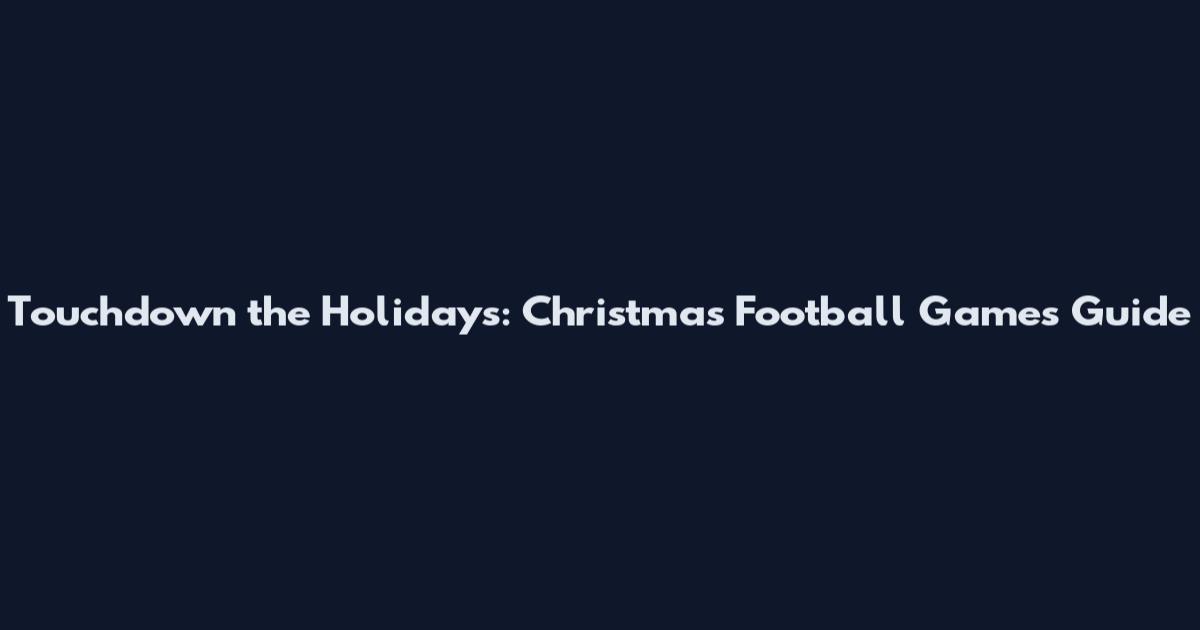 Touchdown the Holidays: Christmas Football Games Guide
