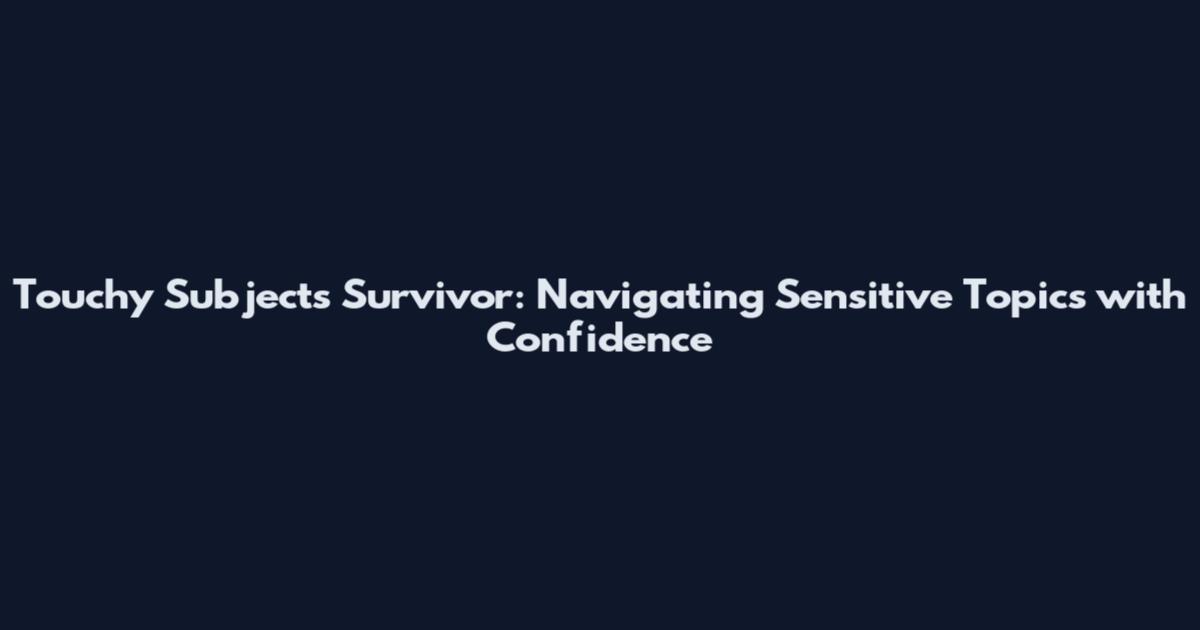 Touchy Subjects Survivor: Navigating Sensitive Topics with Confidence