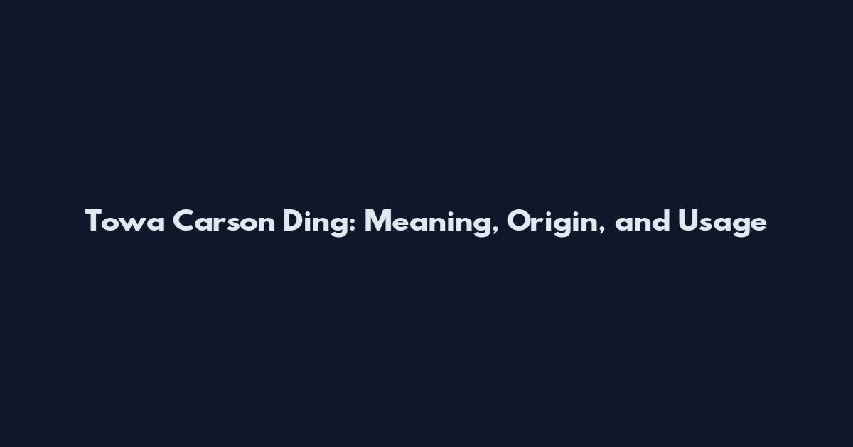 Towa Carson Ding: Meaning, Origin, and Usage