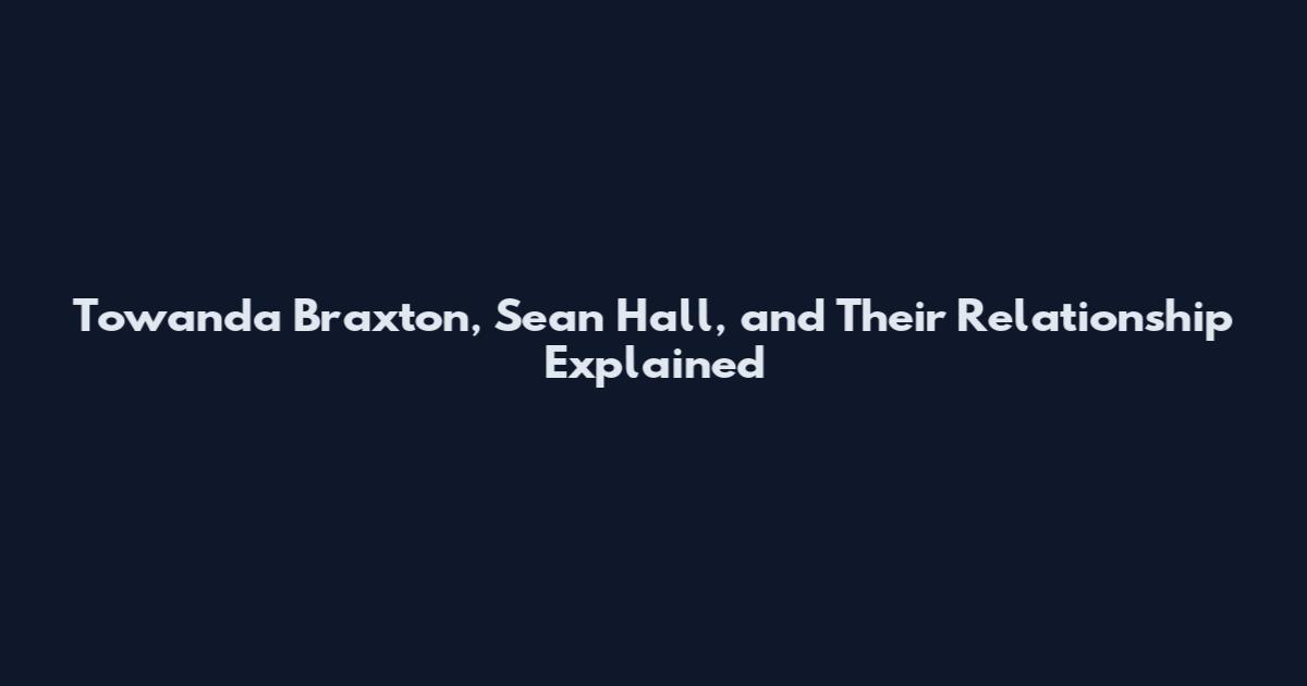 Towanda Braxton, Sean Hall, and Their Relationship Explained