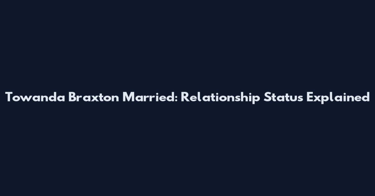 Towanda Braxton Married: Relationship Status Explained