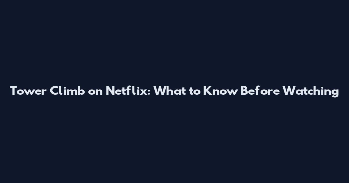 Tower Climb on Netflix: What to Know Before Watching