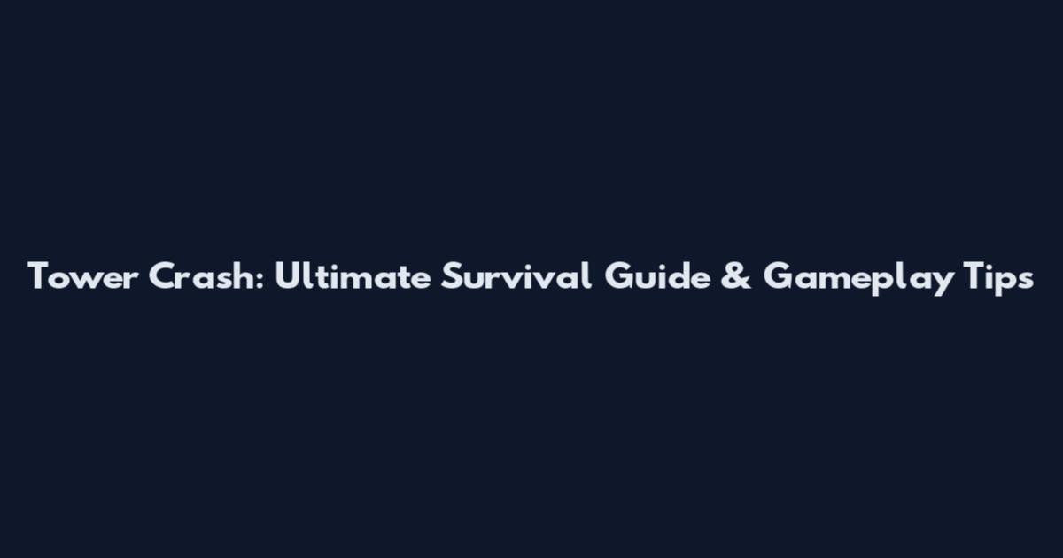 Tower Crash: Ultimate Survival Guide & Gameplay Tips