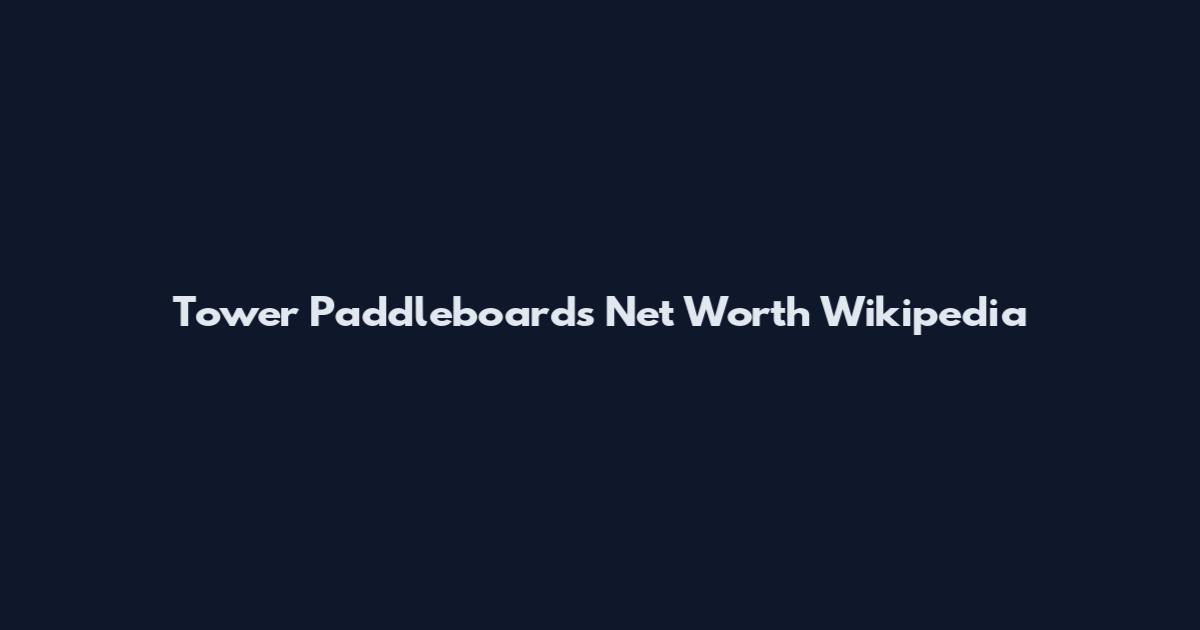 Tower Paddleboards Net Worth Wikipedia